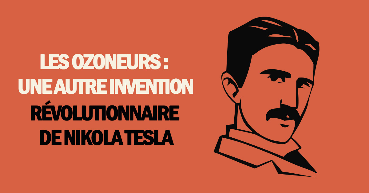 Les ozoneurs : une autre invention révolutionnaire de Nikola Tesla